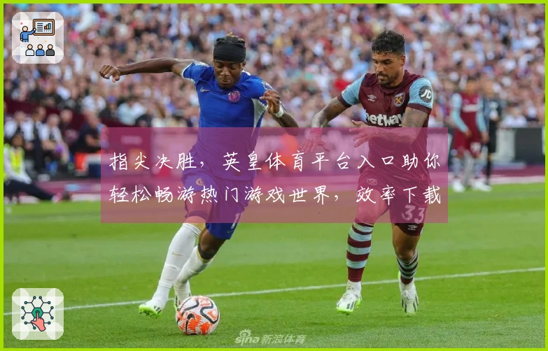 指尖决胜，英皇体育平台入口助你轻松畅游热门游戏世界，效率下载即刻开启